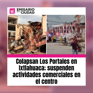 Colapsan Los Portales en Ixtlahuaca; suspenden actividades comerciales en el centro